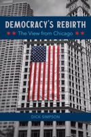 Democracy's Rebirth: The View from Chicago 0252086384 Book Cover
