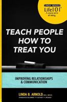 Teach People How to Treat You: Improving Relationships and Communication 1540773205 Book Cover