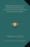Philosophumena Sive Haeresium Omnium Confutatio Opus Origeni Adscriptum (1860) 1168153972 Book Cover