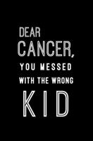 Dear Cancer, You Messed With The Wrong Kid: Small Lined Notebook 1086874641 Book Cover