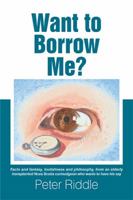 Want to Borrow Me?: Facts and Fantasy, Foolishness and Philosophy, from an Elderly Transplanted Nova Scotia Curmudgeon Who Wants to Have His Say 1543457762 Book Cover