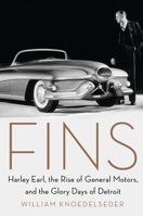 Fins: Harley Earl, the Rise of General Motors, and the Glory Days of Detroit 0062289071 Book Cover