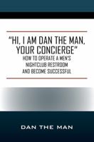 "Hi, I Am Dan the Man Your Concierge": How To Operate A Men's Nightclub Restroom and Become Successful 1478789883 Book Cover