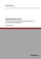 Organisationales Lernen: Das Lernen von Individuen in einer Organisation und das Lernen einer Organisation 3867461481 Book Cover