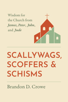 Scallywags, Scoffers, and Schisms: Wisdom for the Church from James, Peter, John, and Jude B0GM18D168 Book Cover