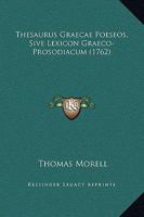 Thesaurus Graecae Poeseos, Sive Lexicon Graeco-Prosodiacum: Versus, Et Synonyma, Epitheta, Phrases, Descriptiones, Etc. ... 1148948066 Book Cover