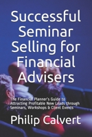 Successful Seminar Selling for Financial Advisers : The Financial Planner's Guide to Attracting Profitable New Leads Through Seminars, Workshops and Client Events 170065201X Book Cover