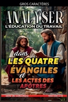Analyser L'éducation du Travail dans les quatre évangiles et les Actes (L'Éducation Au Travail Dans La Bible) (French Edition) B0GNX3XVY8 Book Cover