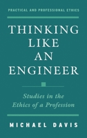 Thinking Like an Engineer: Studies in the Ethics of a Profession (Practical and Professional Ethics Series) 0195120515 Book Cover