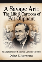 A Savage Art The Life & Cartoons of Pat Oliphant: Pat Oliphant's Life & Satirical Cartoons Unveiled B0FQPBM91G Book Cover