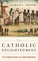 The Catholic Enlightenment: The Forgotten History of a Global Movement 0190912286 Book Cover