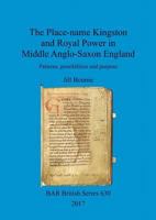 The Place-name Kingston and Royal Power in Middle Anglo-Saxon England: Patterns, possibilities and purpose 1407315684 Book Cover