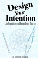 Design Your Intention: An Experience of Embodying Source 1880666634 Book Cover