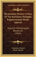 Illvstrazione Storico-Critica Di Vna Rarissima Medaglia Rappresentante: Bindo Altoviti Opera Di Michelangiolo Bvonarroti (1824) 1166776190 Book Cover