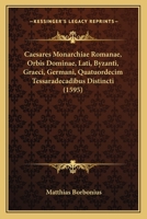 Caesares Monarchiae Romanae, Orbis Dominae, Lati, Byzanti, Graeci, Germani, Quatuordecim Tessaradecadibus Distincti (1595) 1120268915 Book Cover
