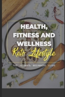 Health, Fitness and Wellness - Keto Lifestyle - The Ultimate Beginners Guide B08W6P2NH1 Book Cover