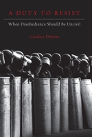 A Duty to Resist: When Disobedience Should Be Uncivil 0197531318 Book Cover