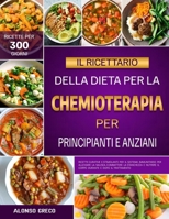 IL RICETTARIO DELLA DIETA PER LA CHEMIOTERAPIA PER PRINCIPIANTI E ANZIANI: Ricette curative e stimolanti per il sistema immunitario per alleviare la ... e dopo il trattamento (Italian Edition) B0FF3YM4QF Book Cover