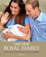 The New Royal Family: Celebrating the Arrival of Prince George of Cambridge 1780974310 Book Cover