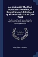 An Abstract Of The Most Important Alterations, Of General Interest, Introduced By The Revised Statutes [new York]: The Principal Part Of Which Originally Appeared In Numbers Published In The Ontario M 1377009505 Book Cover