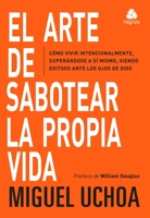 El arte de sabotear: Cómo vivir intencionalmente, superandose, siendo exitoso ante los ojos de Dios 6586048850 Book Cover