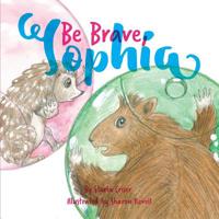 Be Brave, Sophia: Book 2 In the Lucy and Sophia Series 0578483033 Book Cover