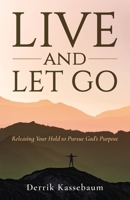 Live and Let Go: Releasing Your Hold to Pursue God's Purpose 1955711143 Book Cover