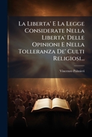 La Liberta' E La Legge Considerate Nella Liberta' Delle Opinioni E Nella Tolleranza De' Culti Religiosi... 1271442515 Book Cover