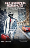 Mark Twain Unpacks Modern Politics: Uncover the complexities of today's politics with Twain's wit and humor B0FJQCWR5D Book Cover