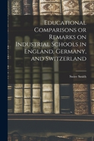 Educational Comparisons or Remarks on Industrial Schools in England, Germany, and Switzerland B0BMGTZK5F Book Cover