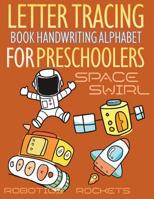 Space Swirl, Robotics and Rockets Letter Tracing Book Handwriting Alphabet for Preschoolers: Letter Tracing Book Handwriting with Space swirl, riders, runners, riders, robotics, race, rockets, mission 1081685018 Book Cover