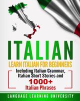 Italian: Learn Italian for Beginners Including Italian Grammar, Italian Short Stories and 1000+ Italian Phrases 1727113713 Book Cover