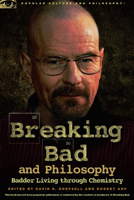 Breaking Bad and Philosophy: Badder Living through Chemistry 0812697642 Book Cover