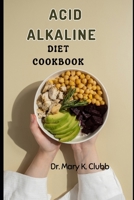 Acid Alkaline Diet Cookbook: Unlimited Access to healthy Recipes for better Living B0CMD3C81J Book Cover