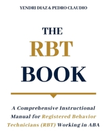 The RBT Book: A Comprehensive Instructional Manual for Registered Behavior Technicians (RBT) Working in ABA 1733105344 Book Cover