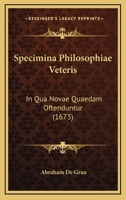 Specimina Philosophiae Veteris: In Qua Novae Quaedam Oftenduntur (1673) 1166196747 Book Cover