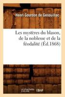 Les Mysta]res Du Blason, de La Noblesse Et de La Fa(c)Odalita(c) (A0/00d.1868) 2012578179 Book Cover
