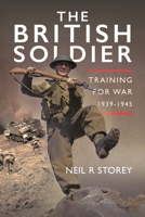 The British Soldier: Training for War 1939-1945 1036128946 Book Cover