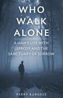 Who Walk Alone: A Man's Life with Leprosy and the Sanctuary of Sorrow 1530391474 Book Cover