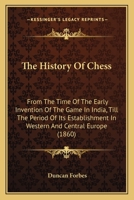 The History Of Chess: From The Time Of The Early Invention Of The Game In India, Till The Period Of Its Establishment In Western And Central Europe 1015759211 Book Cover