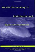 Mobile Processing in Distributed and Open Environments (Wiley Series on Parallel and Distributed Computing) 0471195723 Book Cover