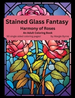 Stained Glass Fantasy: Harmony of Roses: An Adult Coloring Book B0CQ2ZPS5J Book Cover