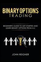 Binary Options trading: Comprehensive Beginner’s Guide to get Started and Learn Binary Options Trading from A-Z 1798694174 Book Cover