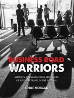 Business Road Warriors: : Airports, Airplanes, Faces and Places of Business Travel in the Late '80s 1944662227 Book Cover