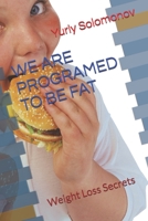 We Are Programed to Be Fat : Weight Loss Secrets 1653884703 Book Cover