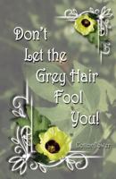 Don't Let the Grey Hair Fool You 1495303039 Book Cover