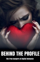 Behind the Profile: The True Dangers of Digital Romance B0DPY2VTXZ Book Cover