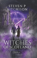 The Witches of Scotland: The Edinburgh Files - Book 4 1915524180 Book Cover