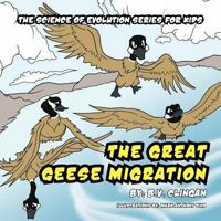 The Great Geese Migration: The Science of Evolution Series for Kids 1463434162 Book Cover