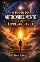 O Poder o Autoconhecimento e do Livre-Arbítrio (Jornada da Autocura - Consciência, Espiritualidade e Transformação Interior - por TOM SÍLVVA) (Portuguese Edition) B0GXFBHM8F Book Cover